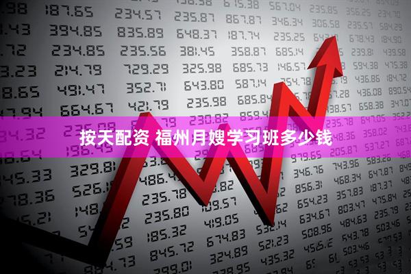 按天配资 福州月嫂学习班多少钱