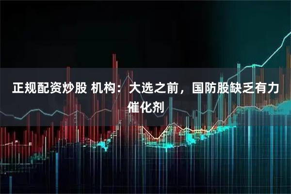 正规配资炒股 机构：大选之前，国防股缺乏有力催化剂